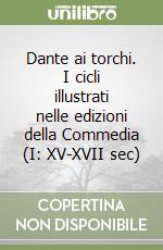 Dante ai torchi. I cicli illustrati nelle edizioni della Commedia (I: XV-XVII sec) libro