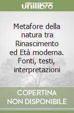 Metafore della natura tra Rinascimento ed Età moderna. Fonti, testi, interpretazioni libro