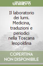 Il laboratorio dei lumi. Medicina, traduzioni e periodici nella Toscana leopoldina libro