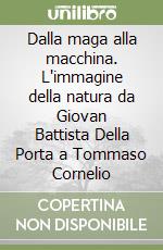 Dalla maga alla macchina. L'immagine della natura da Giovan Battista Della Porta a Tommaso Cornelio libro