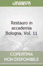 Restauro in accademia Bologna. Vol. 11