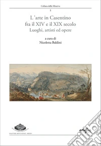 L'arte in Casentino fra il XIV e il XIX secolo. Luoghi, artisti ed opere libro