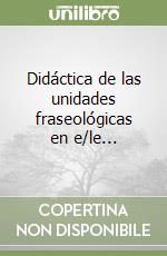 Didáctica de las unidades fraseológicas en e/le...