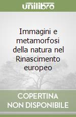 Immagini e metamorfosi della natura nel Rinascimento europeo libro