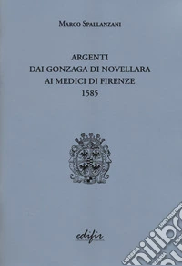 Argenti dai Gonzaga di Novellara ai Medici di Firenze 1585