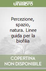 Percezione, spazio, natura. Linee guida per la biofilia libro