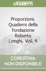 Proporzioni. Quaderni della fondazione Roberto Longhi. Vol. 4