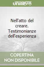 Nell'atto del creare. Testimonianze dell'esperienza libro