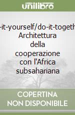 Do-it-yourself/do-it-together. Architettura della cooperazione con l'Africa subsahariana