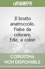 Il brutto anatroccolo. Fiabe da colorare. Ediz. a colori libro