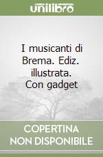 I musicanti di Brema. Ediz. illustrata. Con gadget