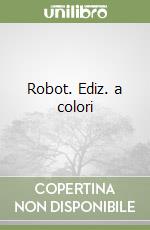 Robot. Ediz. a colori
