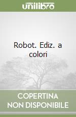 Robot. Ediz. a colori libro