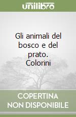 Gli animali del bosco e del prato. Colorini libro