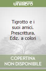 Tigrotto e i suoi amici. Prescrittura. Ediz. a colori libro