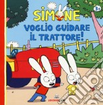 Simone. Voglio guidare il trattore! Ediz. a colori