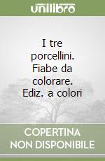 I tre porcellini. Fiabe da colorare. Ediz. a colori libro