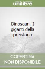 Dinosauri. I giganti della preistoria libro