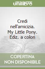 Credi nell'amicizia. My Little Pony. Ediz. a colori libro