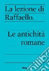 La lezione di Raffaello. Le antichità romane libro
