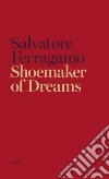 Shoemaker of dreams libro di Ferragamo Salvatore