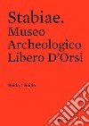 Stabiae. Museo Archeologico Libero D'Orsi. Ediz. bilingue libro
