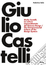 Giulio Castelli. La cultura imprenditoriale del sistema design-The entrepreneurial culture of the design system. Ediz. bilingue libro