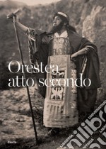 Orestea. Atto secondo. La ripresa delle rappresentazioni classiche al Teatro Greco dopo la Grande Guerra. Catalogo della mostra (Siracusa, 1 luglio-30 settembre 2021). Ediz. illustrata libro