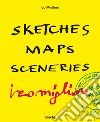 Sketches Maps Sceneries. Ediz. italiana e inglese libro