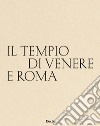 Il tempio di Venere e Roma. Ediz. italiana e inglese libro