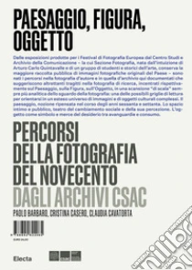 Paesaggio, figura, oggetto. Percorsi della fotografia del Novecento dagli Archivi Csac