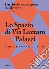 Lo Spazio di Via Lazzaro Palazzi. L'archivio come opera in divenire al museo del Novecento di Milano. Ediz. illustrata libro