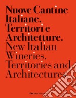 Nuove cantine italiane. Territori e Architetture-New italian wineries. Territories and architectures. Ediz. illustrata libro