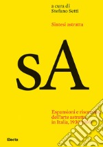 Sintesi astratta. Espansioni e risonanze dell'arte astratta in Italia, 1930-1960 libro