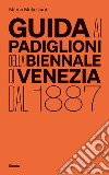 Guida ai padiglioni della Biennale di Venezia dal 1887. Ediz. illustrata libro di Mulazzani Marco