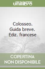 Colosseo. Guida breve. Ediz. francese libro