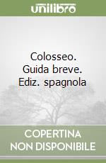 Colosseo. Guida breve. Ediz. spagnola libro