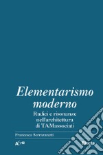 Elementarismo moderno. Radici e risonanze nell'architettura di TAMassociati libro