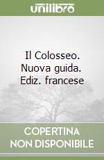 Il Colosseo. Nuova guida. Ediz. francese libro