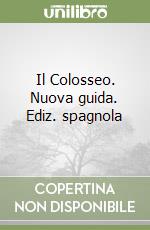 Il Colosseo. Nuova guida. Ediz. spagnola libro