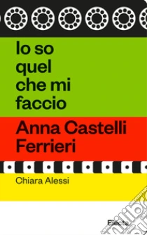 Io so quel che mi faccio. Anna Castelli Ferrieri