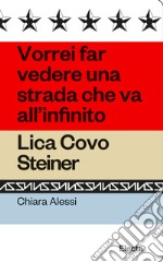 Vorrei far vedere una strada che va all'infinito. Lica Covo Steiner libro