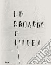 Lo sguardo e l'idea. Dialogo tra le Gallerie degli Uffizi e il Museo dei Bozzetti di Pietrasanta. Ediz. illustrata libro