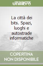 La città dei bits. Spazi, luoghi e autostrade informatiche libro