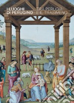 I luoghi di Perugino tra Perugia e il Trasimeno libro