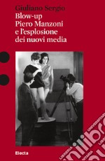 Blow-up. Piero Manzoni e l'esplosione dei nuovi media libro