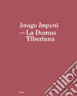 Imago Imperii. La domus Tiberiana. Ediz. italiana e inglese libro