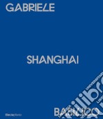 Gabriele Basilico. Shanghai. Ediz. italiana e inglese libro