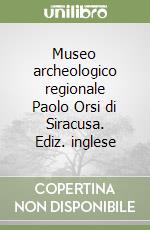 Museo archeologico regionale Paolo Orsi di Siracusa. Ediz. inglese libro