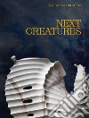 Next creatures. Ediz. italiana e inglese libro